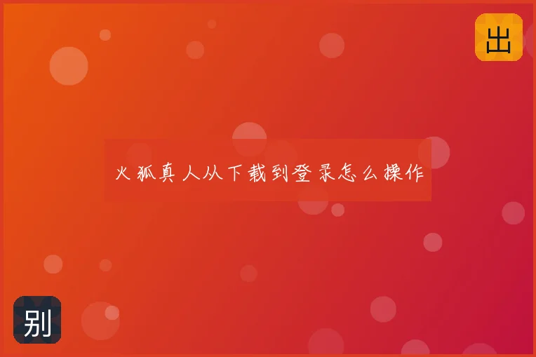 火狐真人从下载到登录怎么操作